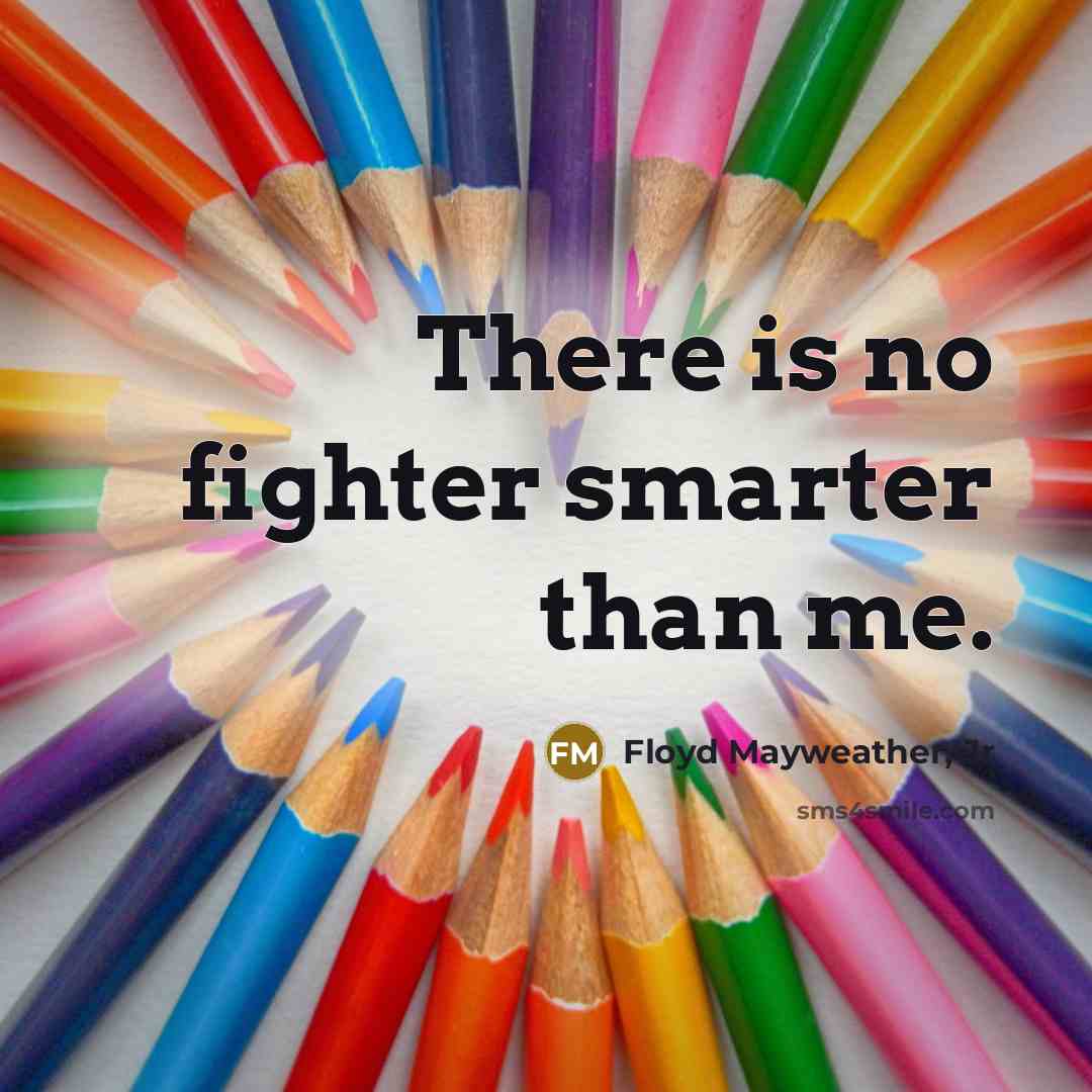 “There is no fighter smarter than me.…” quote by Floyd Mayweather, Jr