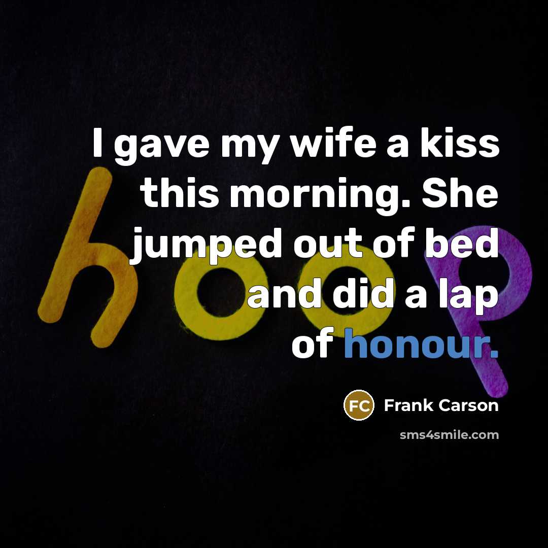 “I gave my wife a kiss this morning. She jumped…” quote by Frank Carson
