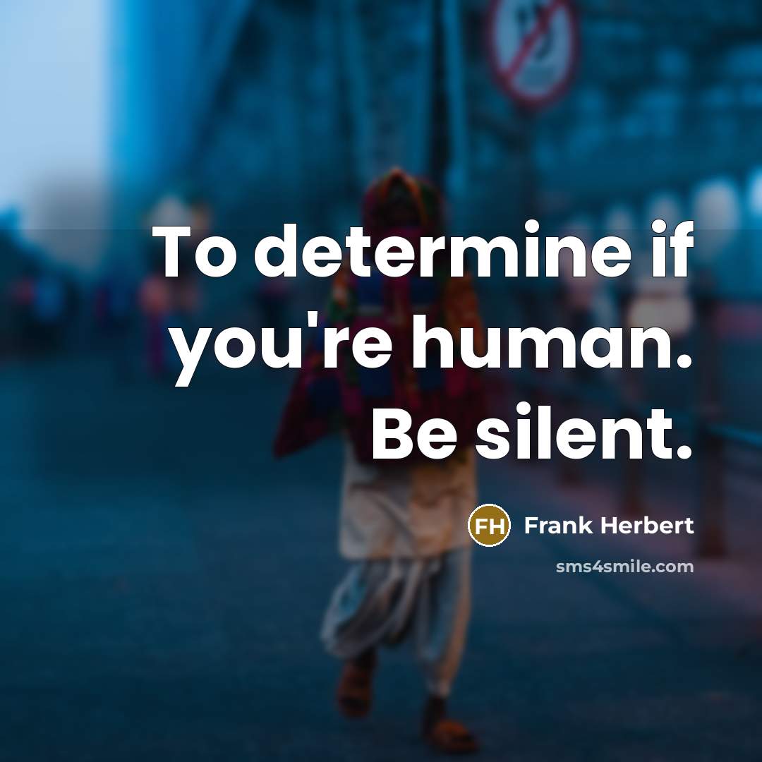 “To determine if you're human. Be silent.…” quote by Frank Herbert