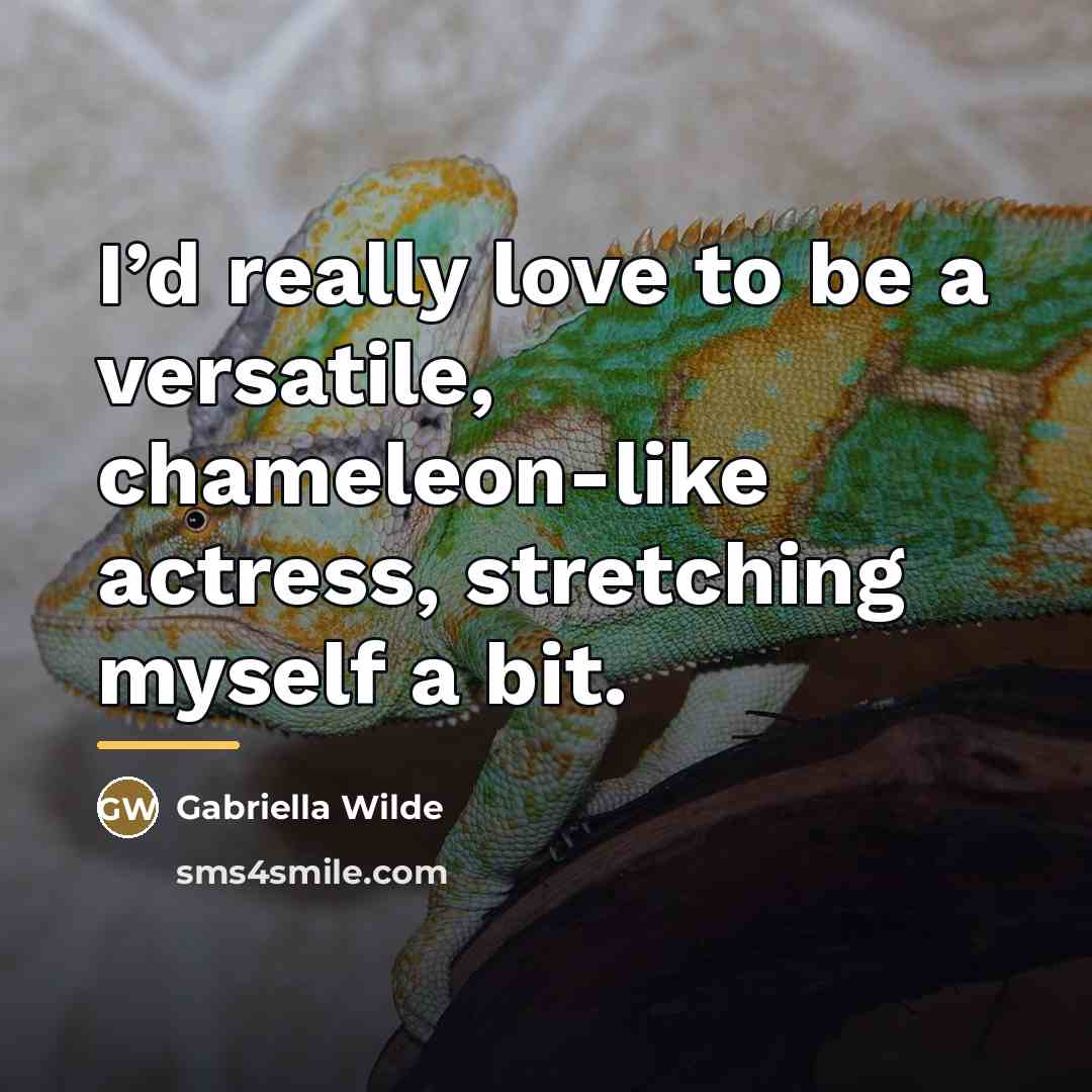 “I’d really love to be a versatile, chameleon-like actress, stretching…” quote by Gabriella Wilde