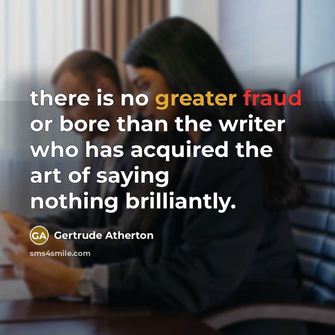 “there is no greater fraud or bore than the writer…” quote by Gertrude Atherton