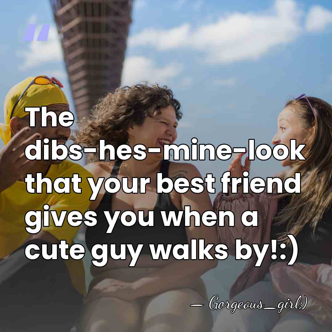 The dibs-hes-mine-look that your best friend gives you when a cute guy&hellip; - Gorgeous_girl;)
