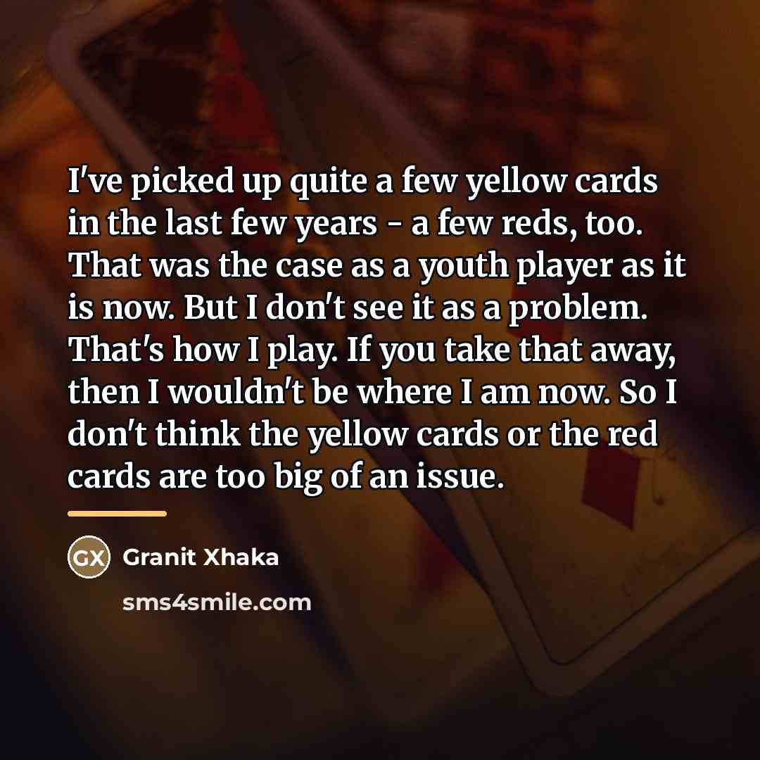 “I've picked up quite a few yellow cards in the…” quote by Granit Xhaka
