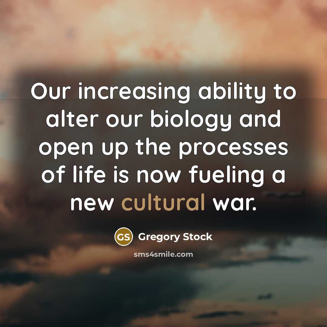 “Our increasing ability to alter our biology and open up…” quote by Gregory Stock