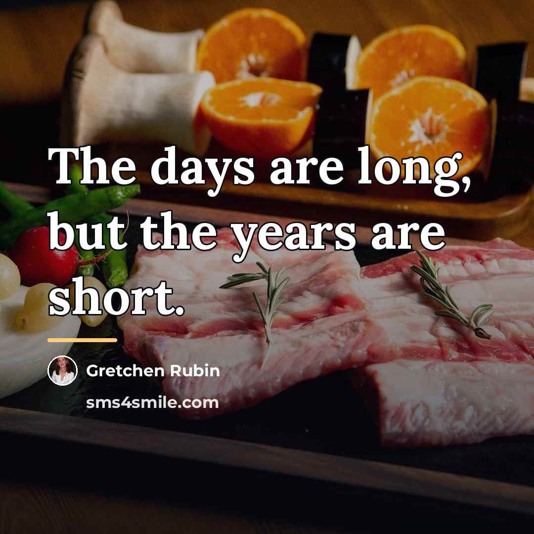“The days are long, but the years are short.…” quote by Gretchen Rubin