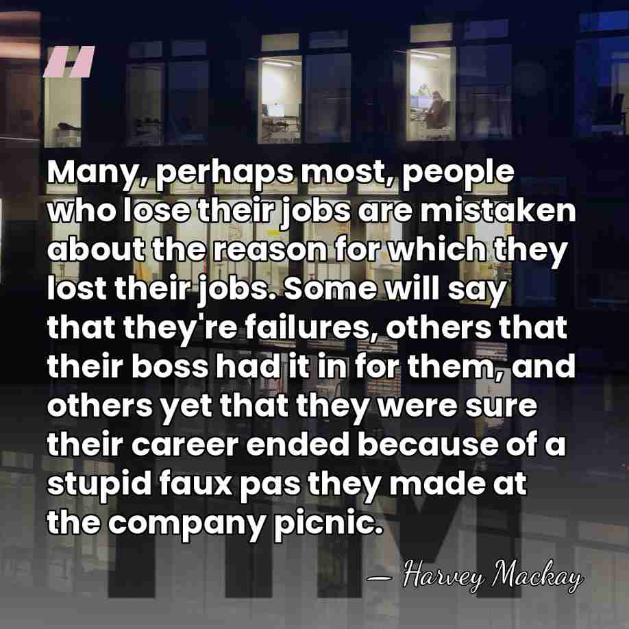 Many, perhaps most, people who lose their jobs are mistaken about the&hellip; - Harvey Mackay
