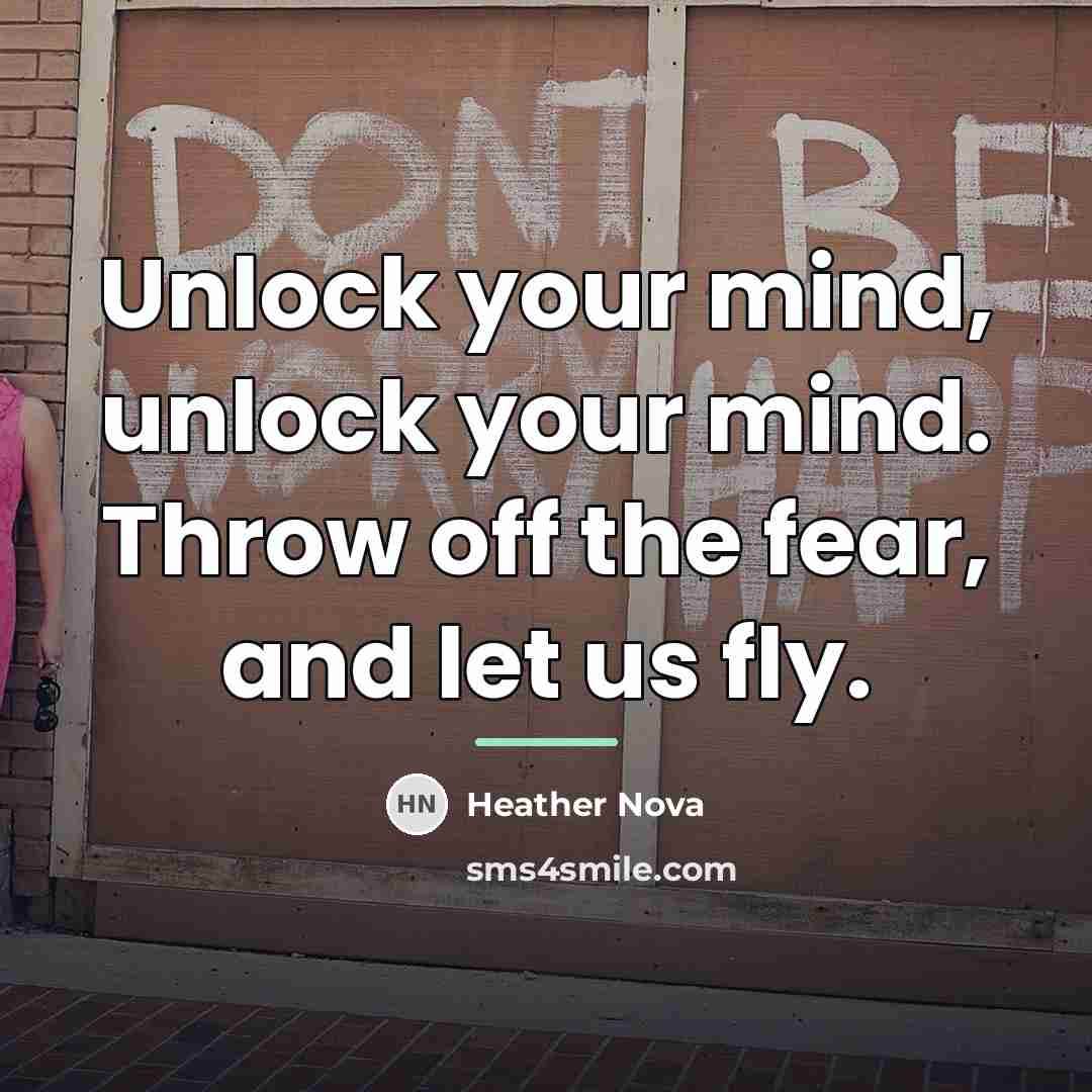 “Unlock your mind, unlock your mind. Throw off the fear,…” quote by Heather Nova