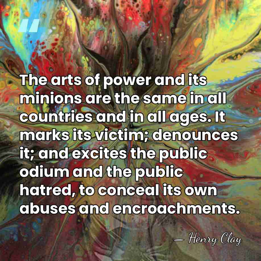 The arts of power and its minions are the same in all&hellip; - Henry Clay