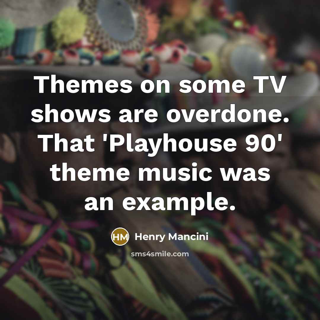 “Themes on some TV shows are overdone. That 'Playhouse 90'…” quote by Henry Mancini