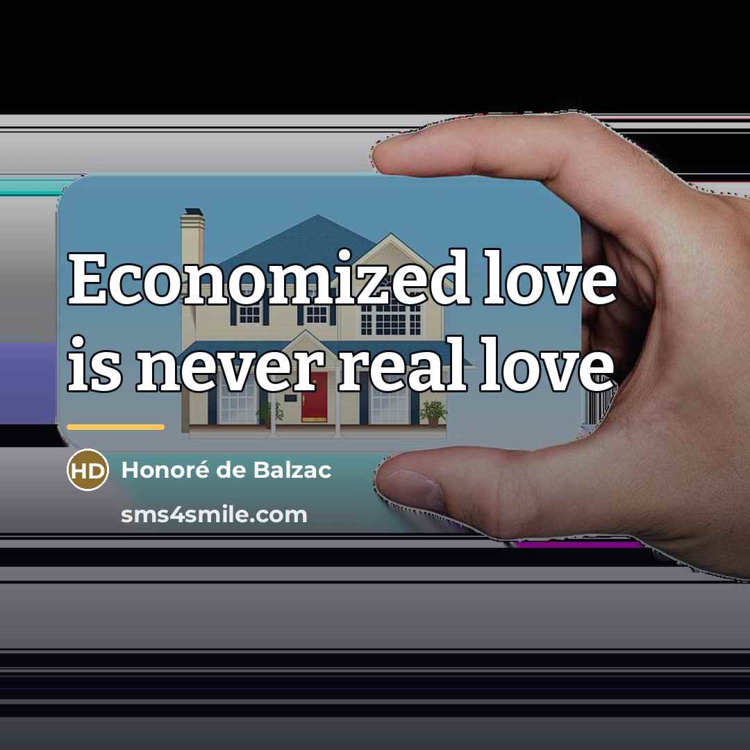 “Economized love is never real love…” quote by Honore De Balzac