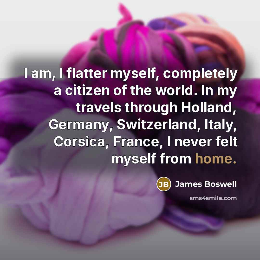 “I am, I flatter myself, completely a citizen of the…” quote by James Boswell