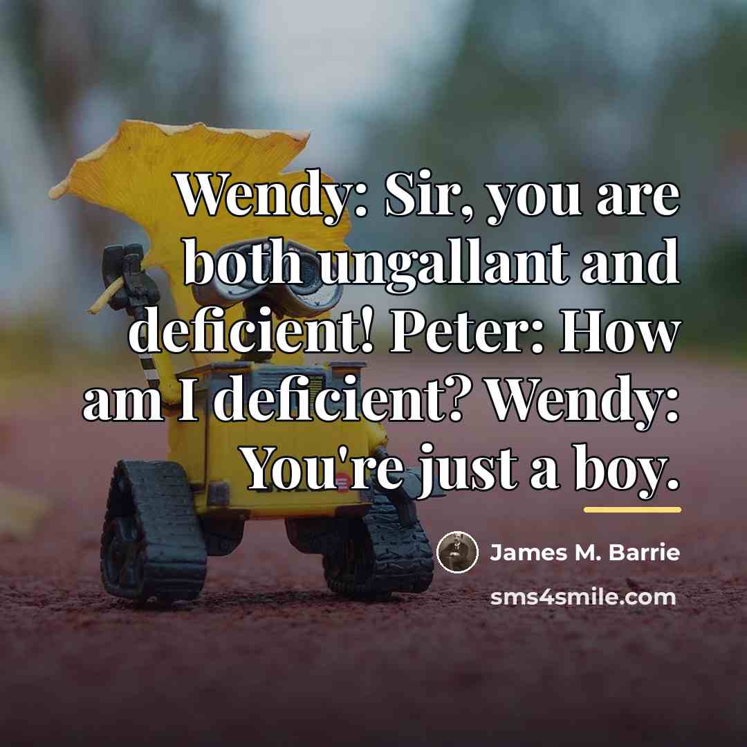 “Wendy: Sir, you are both ungallant and deficient! Peter: How…” quote by James M. Barrie