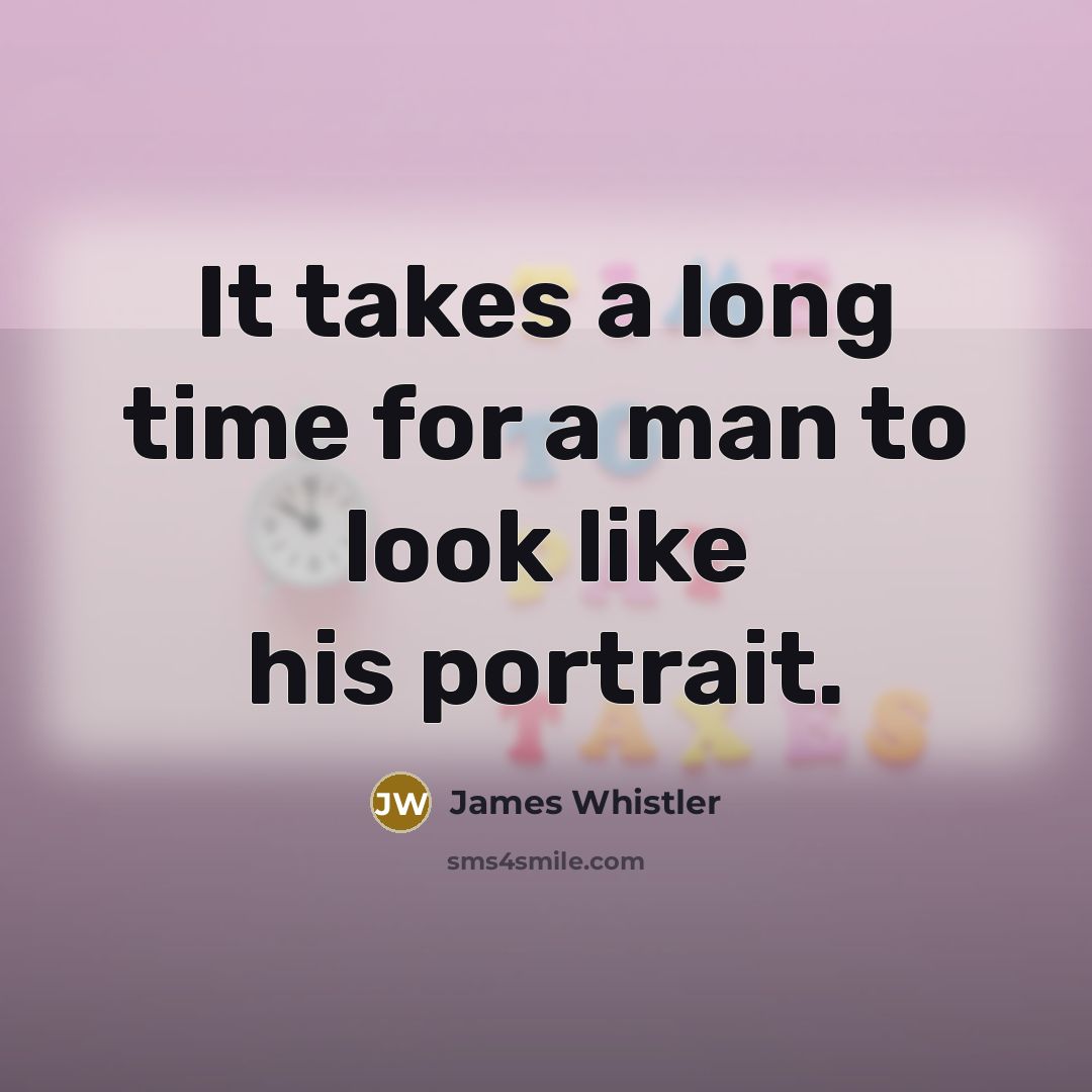 “It takes a long time for a man to look…” quote by James Whistler