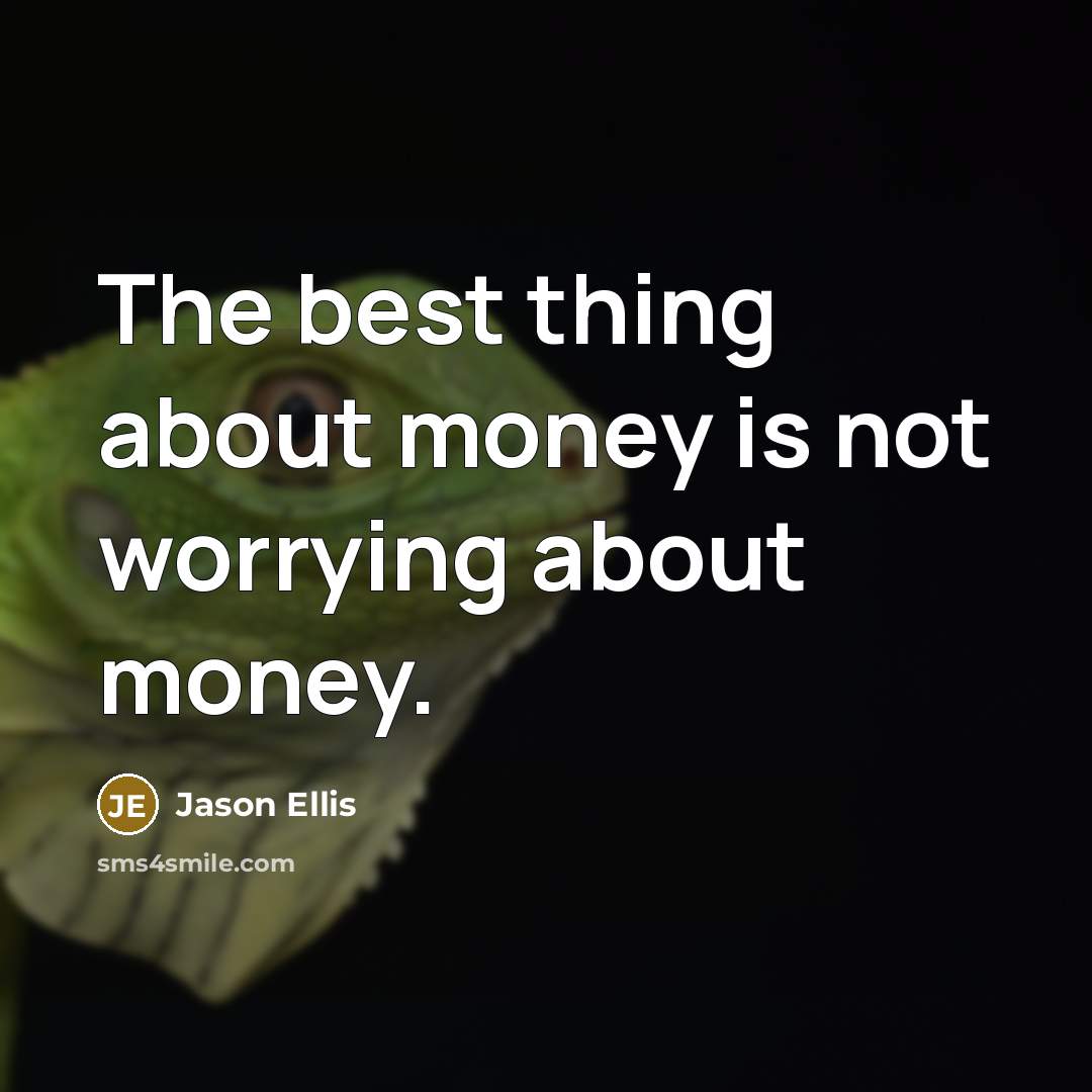 “The best thing about money is not worrying about money.” quote by Jason Ellis