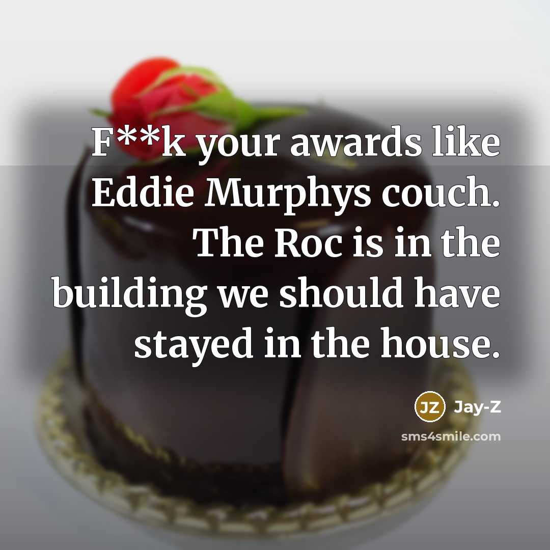“F**k your awards like Eddie Murphys couch. The Roc is…” quote by Jay-Z