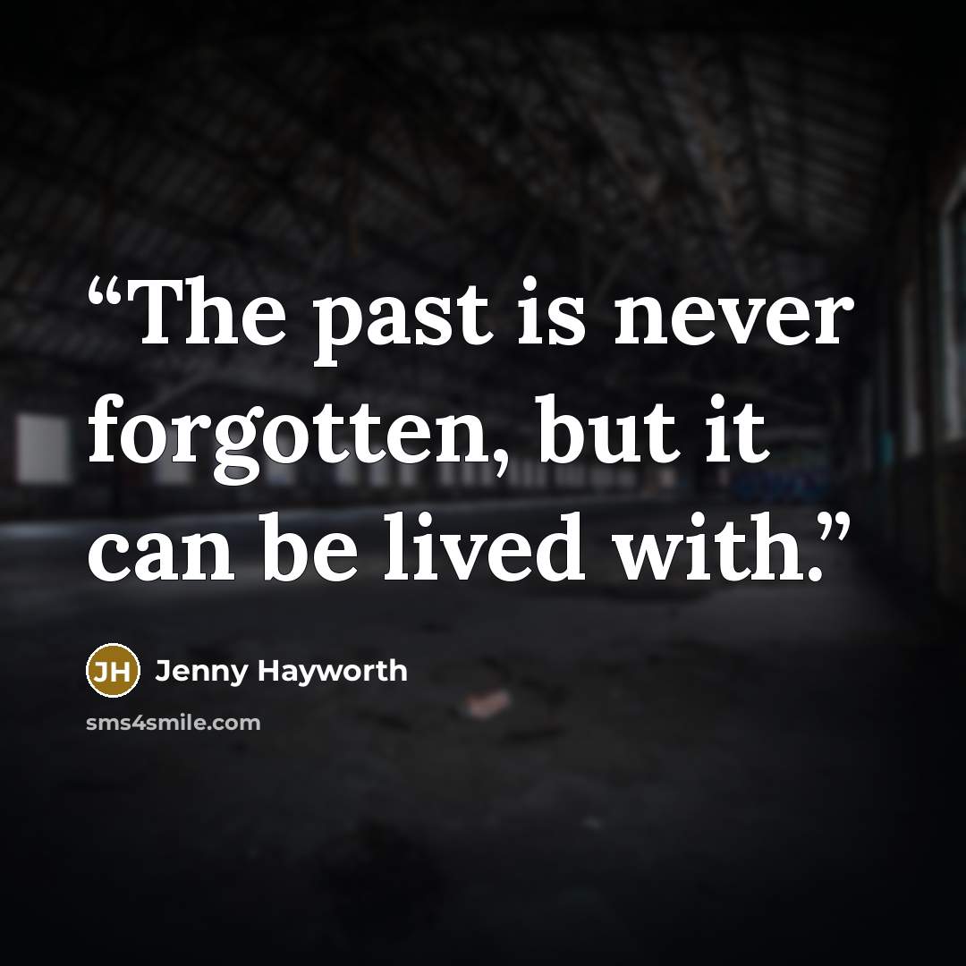“The past is never forgotten, but it can be lived with.” quote by Jenny Hayworth