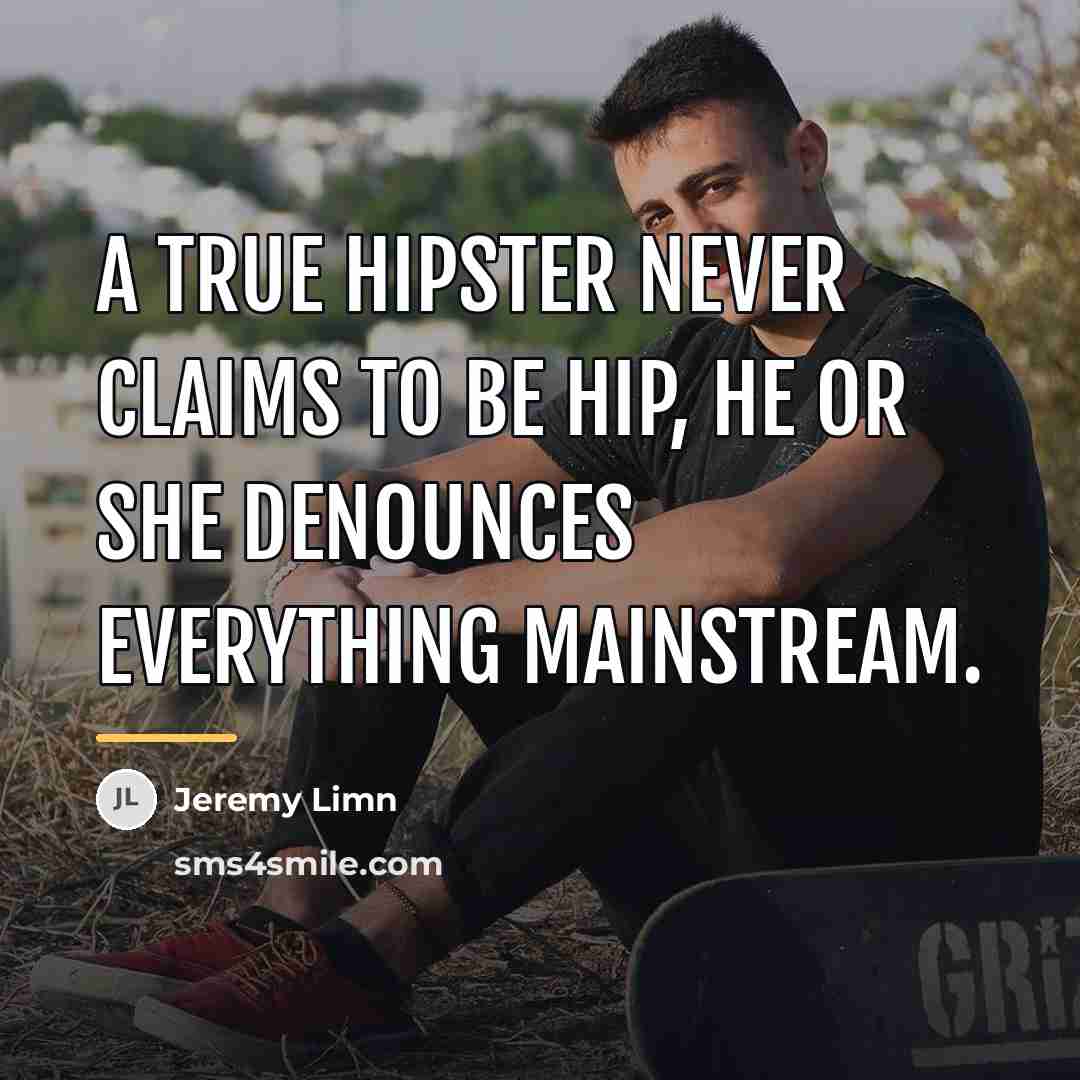 “A true hipster never claims to be hip, he or…” quote by Jeremy Limn