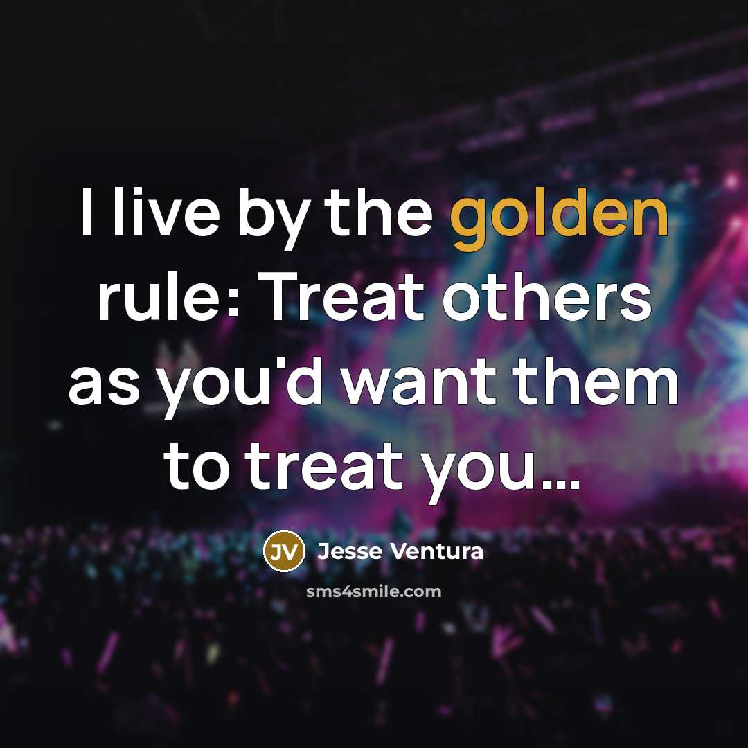 “I live by the golden rule: Treat others as you'd…” quote by Jesse Ventura