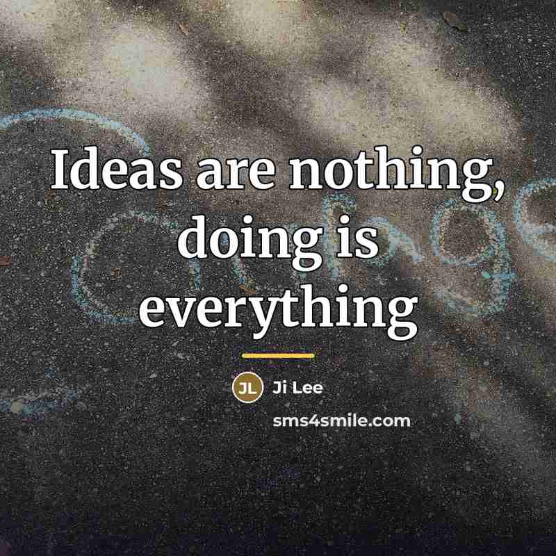 “Ideas are nothing, doing is everything…” quote by Ji Lee