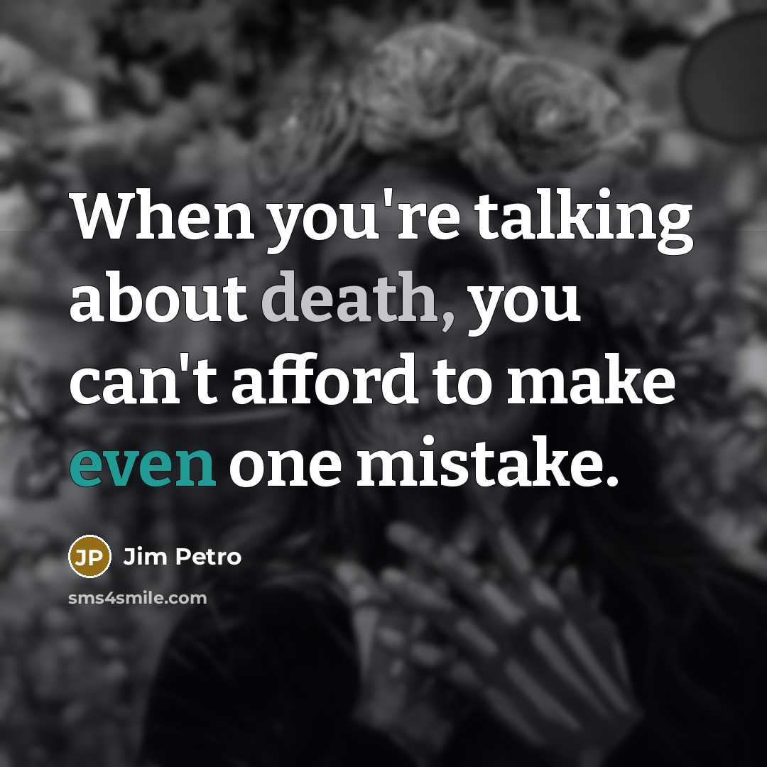 “When you're talking about death, you can't afford to make even one mistake.” quote by Jim Petro