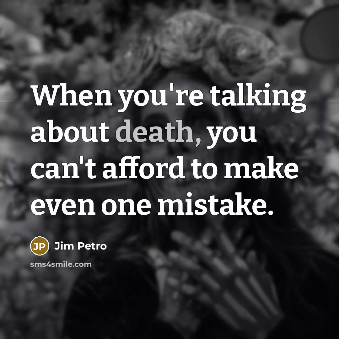 “When you're talking about death, you can't afford to make even one mistake.” quote by Jim Petro