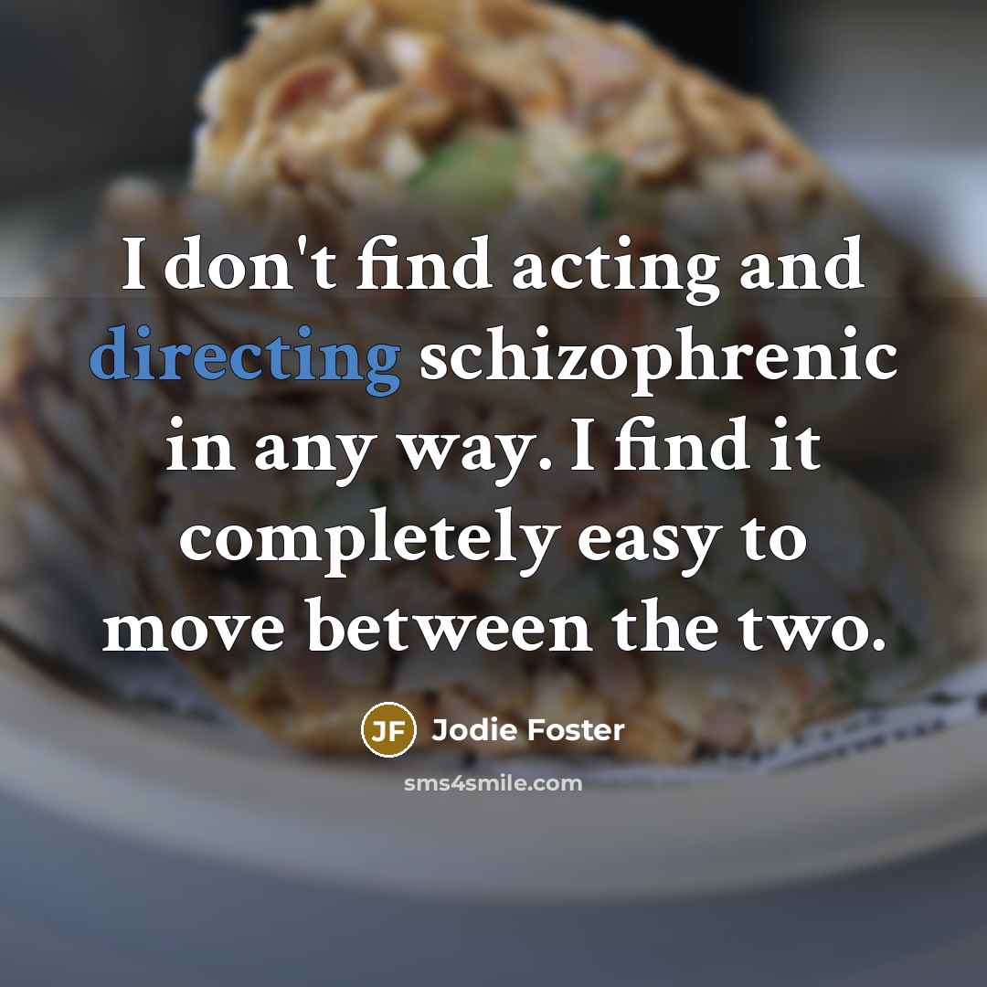 “I don't find acting and directing schizophrenic in any way.…” quote by Jodie Foster