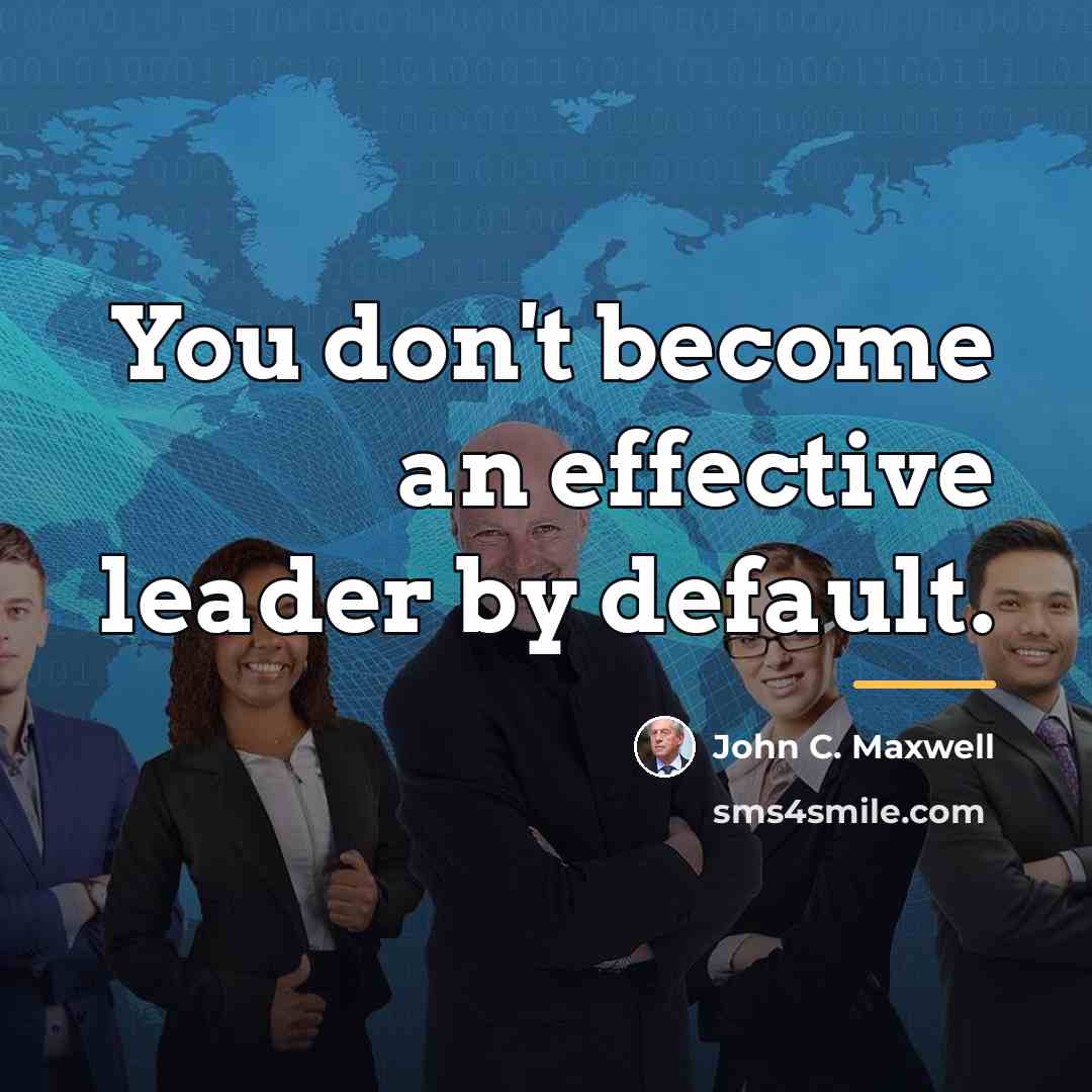 “You don't become an effective leader by default.…” quote by John C. Maxwell