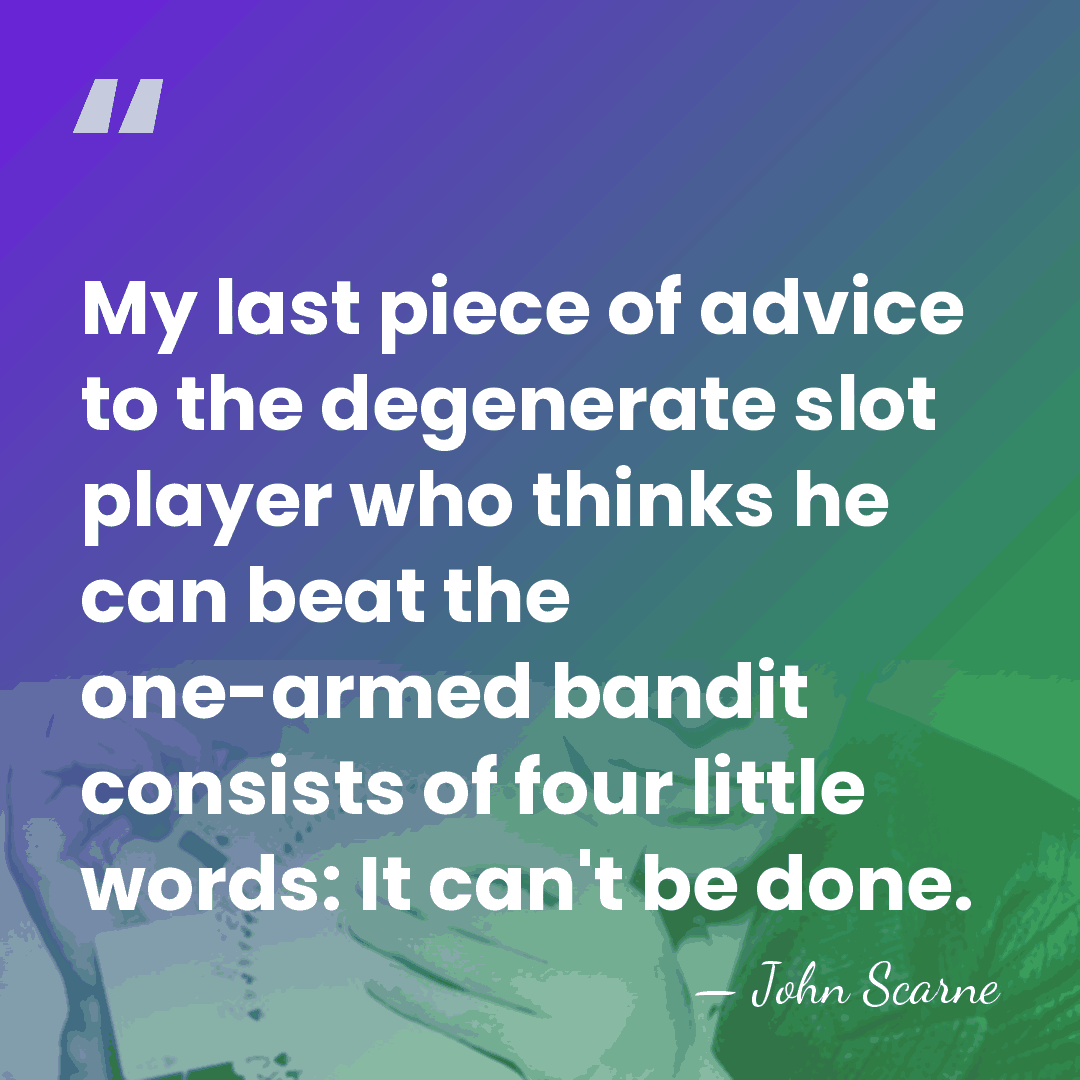 My last piece of advice to the degenerate slot player who thinks&hellip; - John Scarne