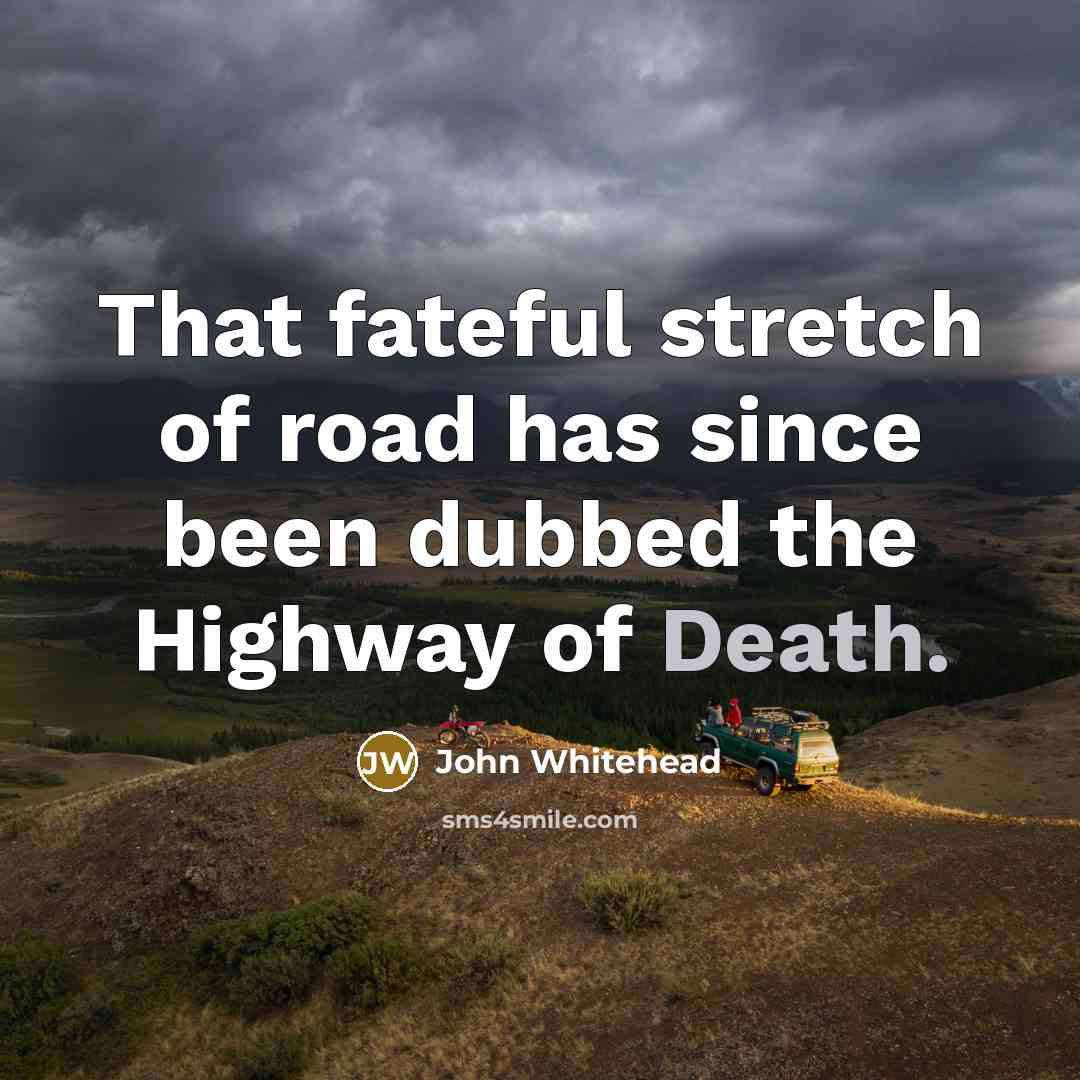 “That fateful stretch of road has since been dubbed the Highway of Death.” quote by John Whitehead