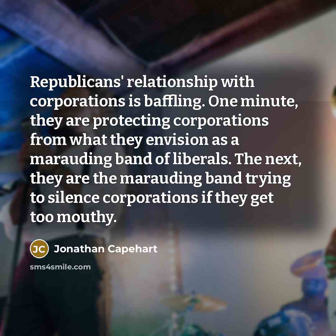 “Republicans' relationship with corporations is baffling. One minute, they are…” quote by Jonathan Capehart