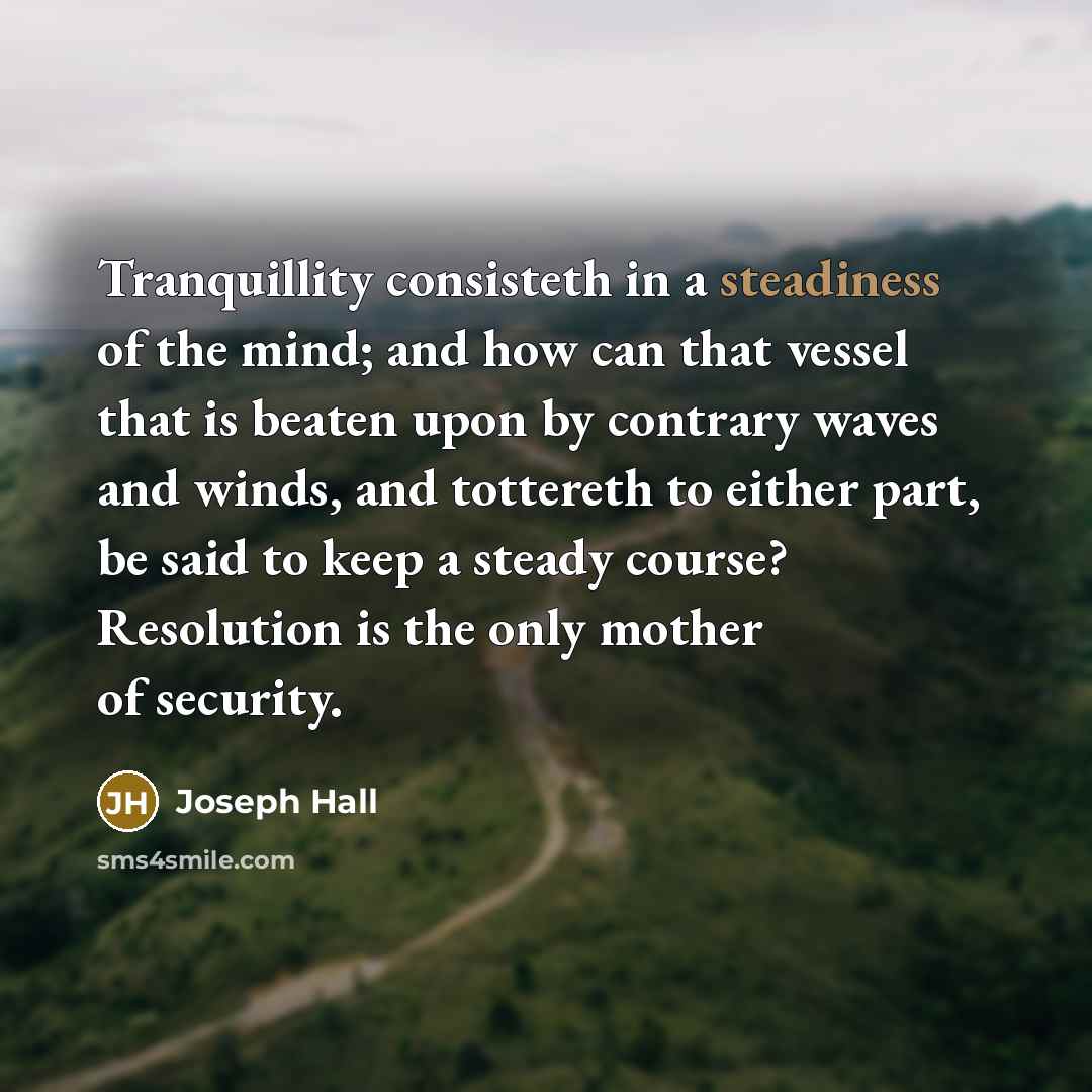 “Tranquillity consisteth in a steadiness of the mind; and how…” quote by Joseph Hall