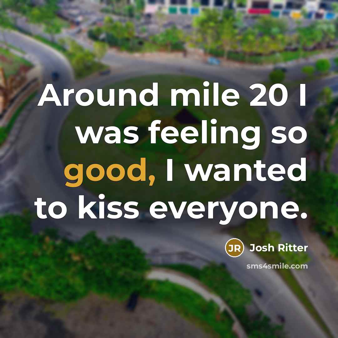 “Around mile 20 I was feeling so good, I wanted…” quote by Josh Ritter