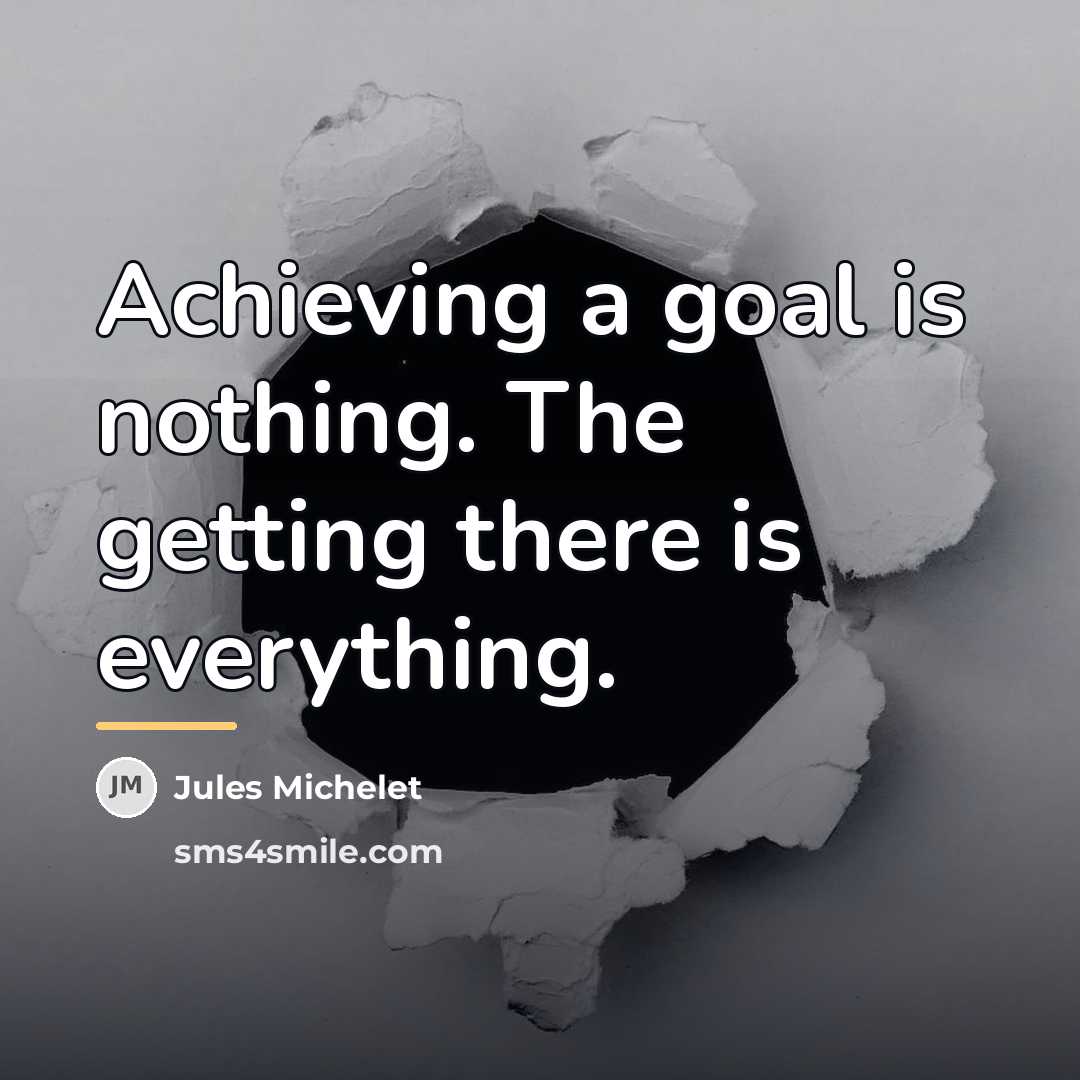 “Achieving a goal is nothing. The getting there is everything.…” quote by Jules Michelet
