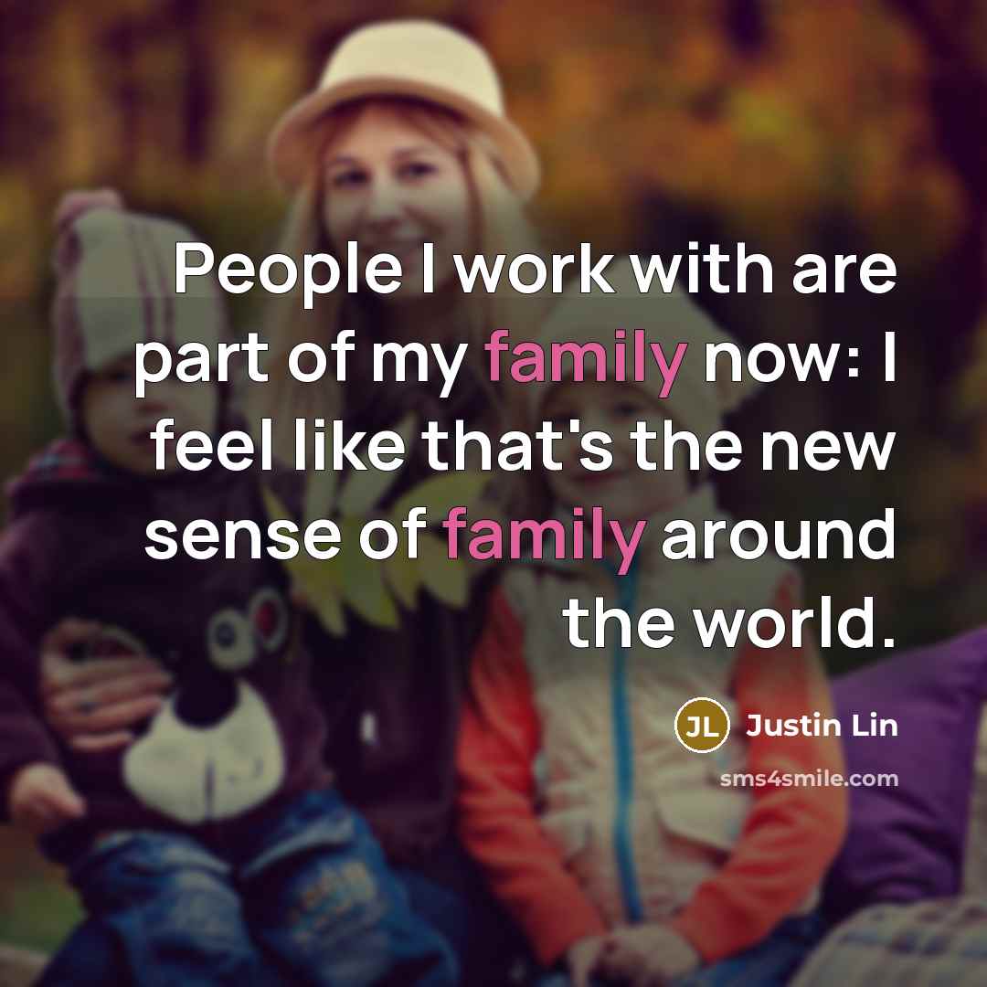 “People I work with are part of my family now:…” quote by Justin Lin