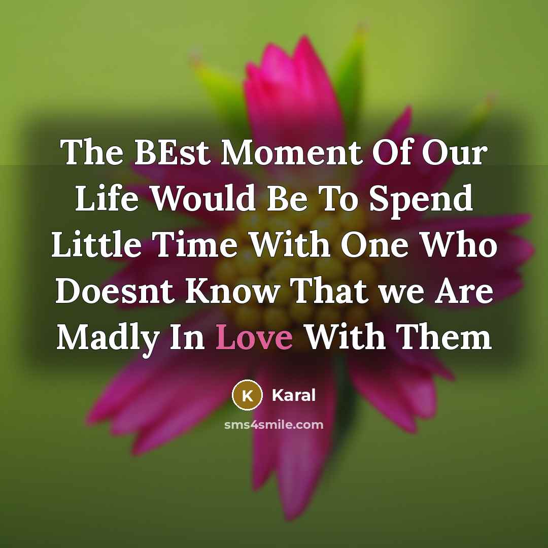 “The BEst Moment Of Our Life Would Be To Spend…” quote by Karal