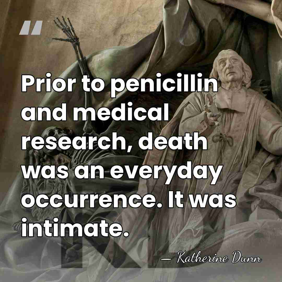 Prior to penicillin and medical research, death was an everyday occurrence. It&hellip; - Katherine Dunn