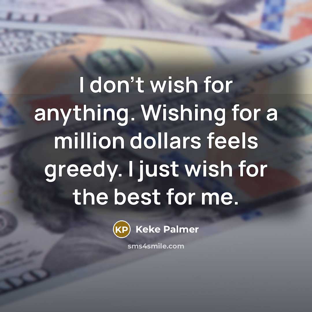 “I don't wish for anything. Wishing for a million dollars…” quote by Keke Palmer