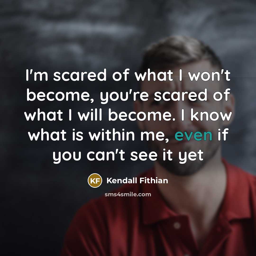 “I'm scared of what I won't become, you're scared of…” quote by Kendall Fithian