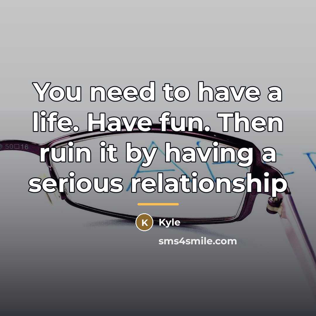 “You need to have a life. Have fun. Then ruin…” quote by Kyle