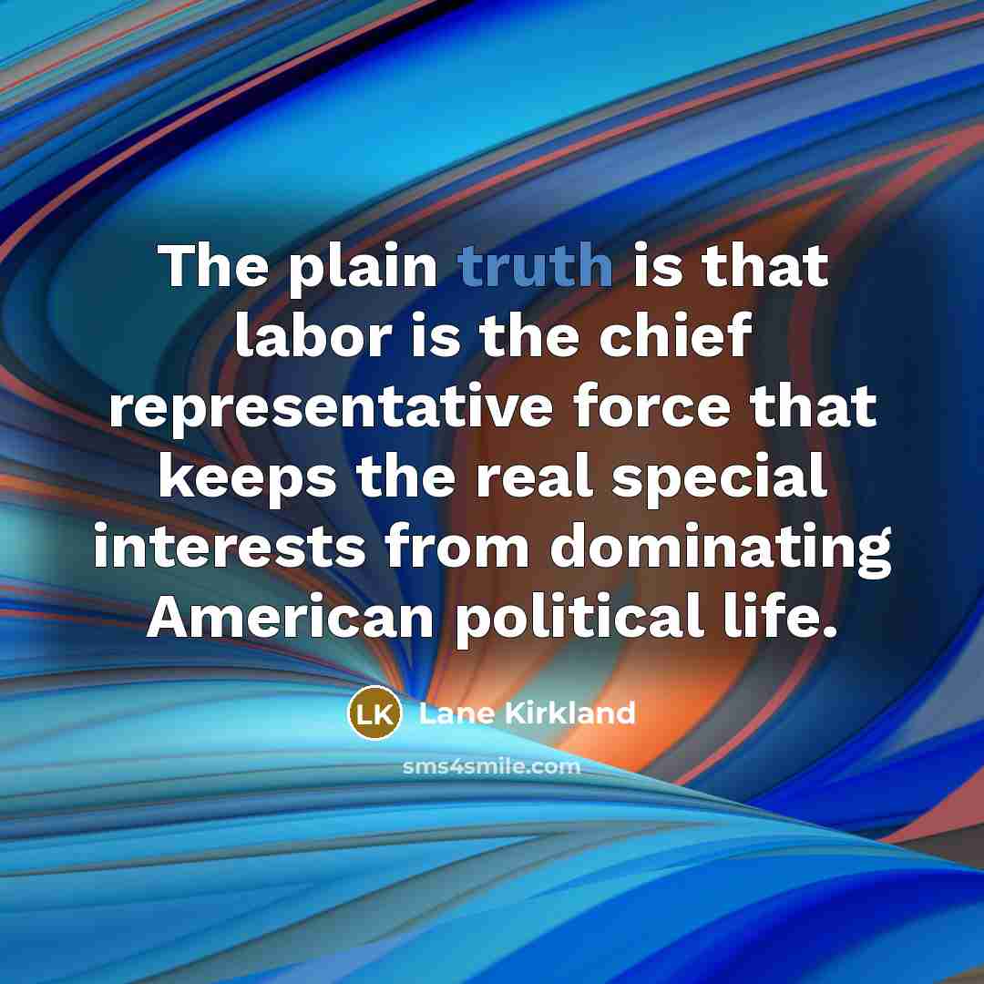 “The plain truth is that labor is the chief representative…” quote by Lane Kirkland