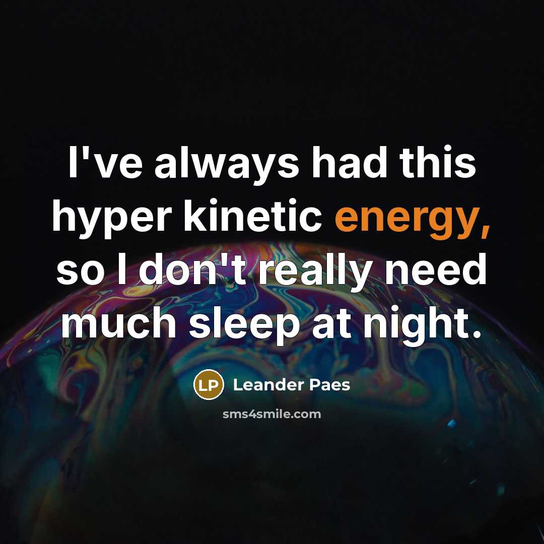“I've always had this hyper kinetic energy, so I don't…” quote by Leander Paes