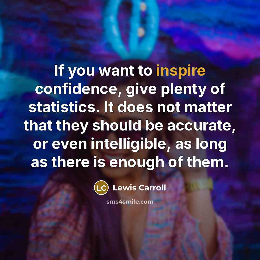 “If you want to inspire confidence, give plenty of statistics.…” quote by Lewis Carroll