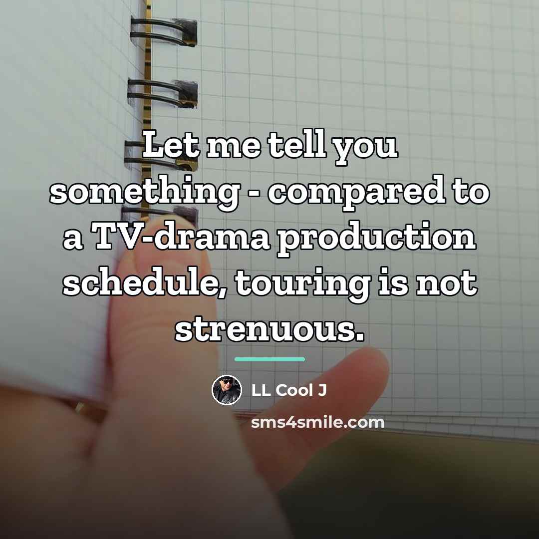 “Let me tell you something - compared to a TV-drama…” quote by LL Cool J