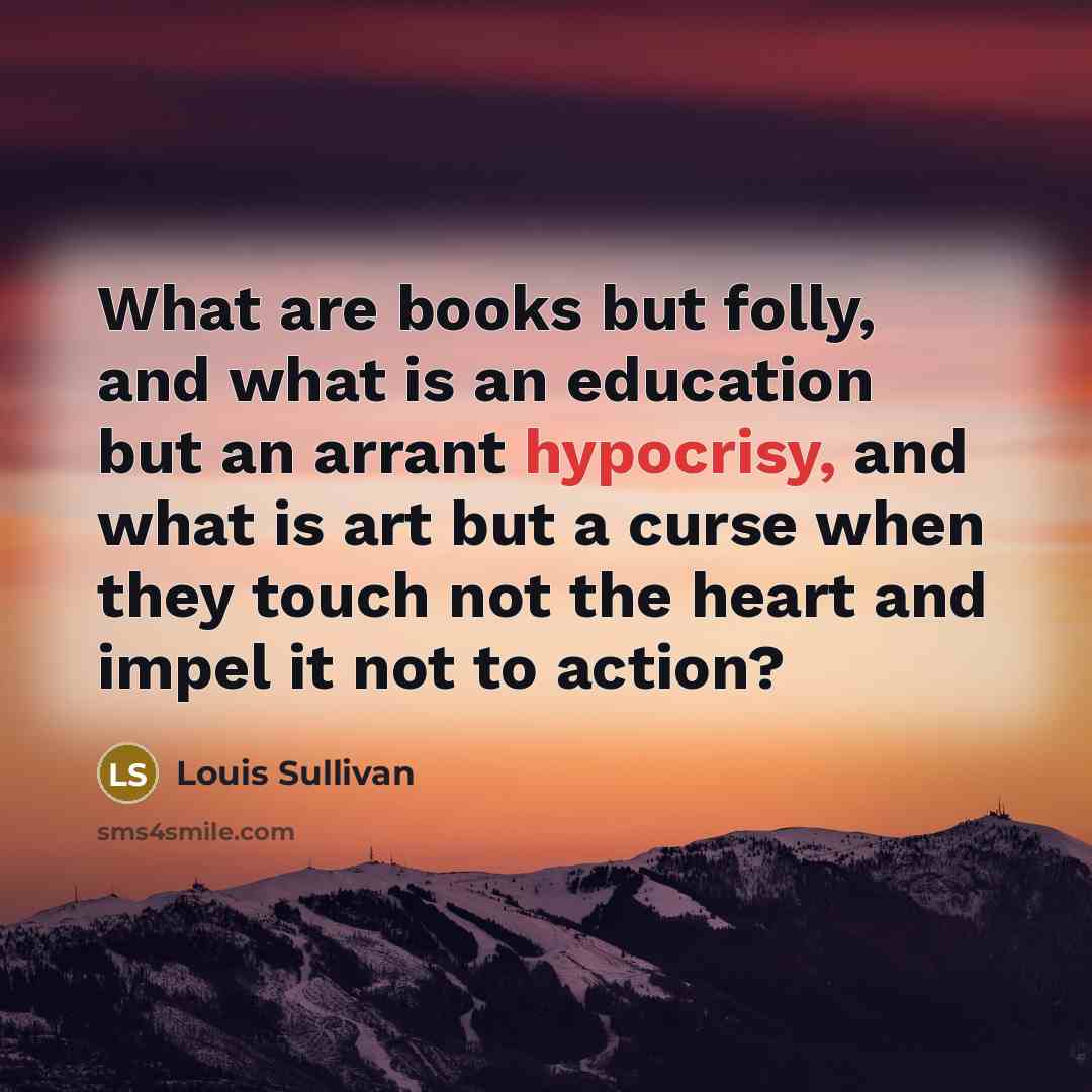 “What are books but folly, and what is an education…” quote by Louis Sullivan