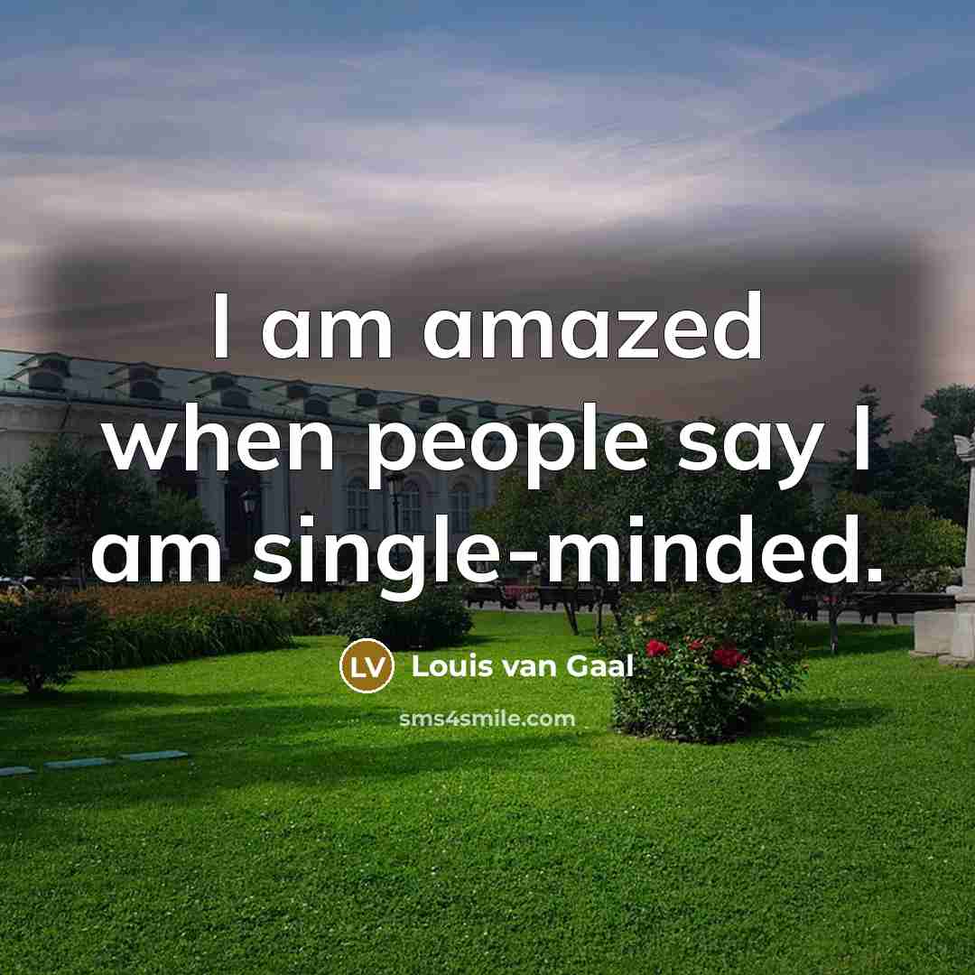 “I am amazed when people say I am single-minded.…” quote by Louis van Gaal