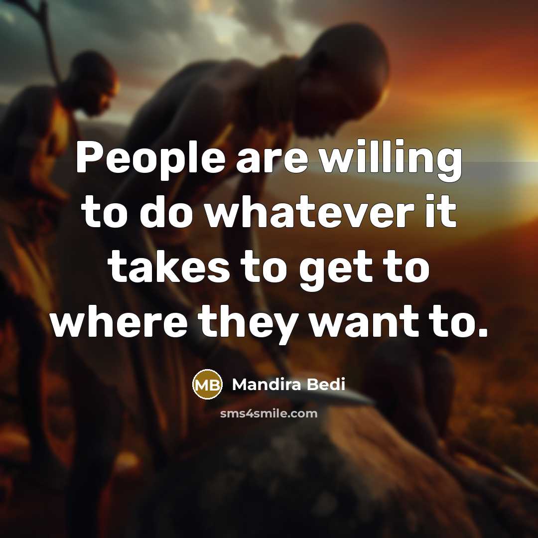 “People are willing to do whatever it takes to get…” quote by Mandira Bedi