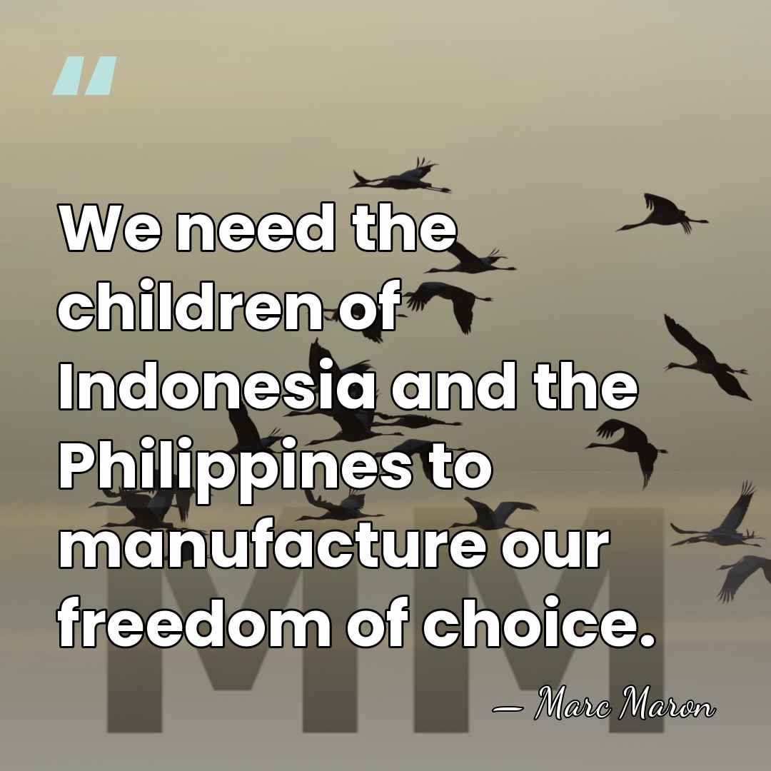 We need the children of Indonesia and the Philippines to manufacture our&hellip; - Marc Maron