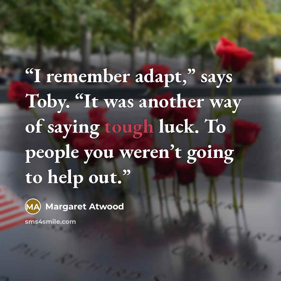 “I remember adapt,” says Toby. “It was another way of saying tough luck. To people you weren’t going to help out.” quote by Margaret Atwood
