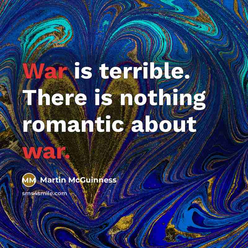 “War is terrible. There is nothing romantic about war.…” quote by Martin McGuinness