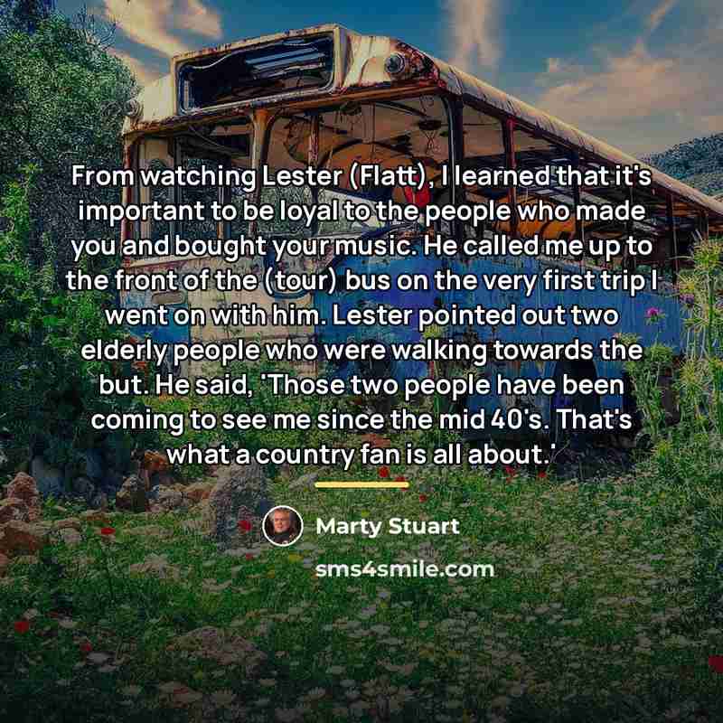 “From watching Lester (Flatt), I learned that it's important to…” quote by Marty Stuart